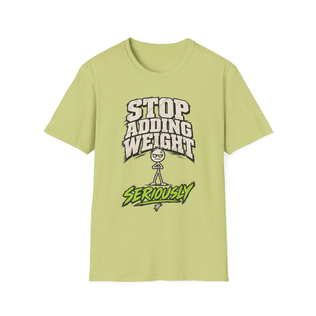 Stop Adding Weight T-Shirt