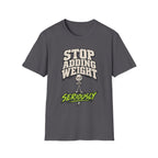 Stop Adding Weight T-Shirt