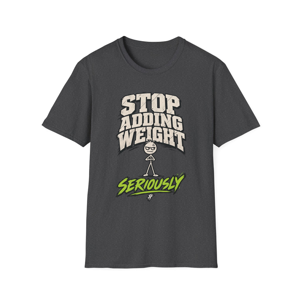 Stop Adding Weight T-Shirt