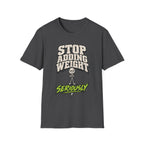 Stop Adding Weight T-Shirt