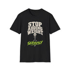 Stop Adding Weight T-Shirt