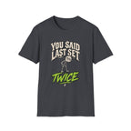 You Said Last Set Twice T-Shirt