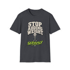 Stop Adding Weight T-Shirt