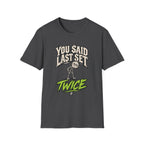 You Said Last Set Twice T-Shirt