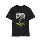 You Said Last Set Twice T-Shirt