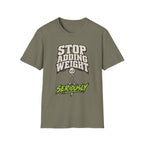 Stop Adding Weight T-Shirt